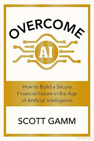 Overcome AI: How to Build a Secure Financial Future in the Age of Artificial Intelligence - Scott Gamm [KSIĄŻKA]