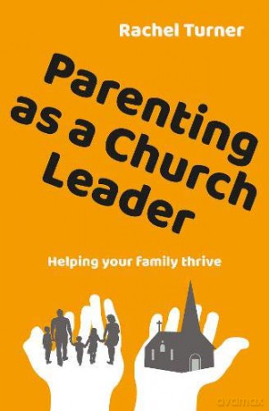Parenting as a Church Leader: Helping your family thrive - Rachel Turner [KSIĄŻKA]
