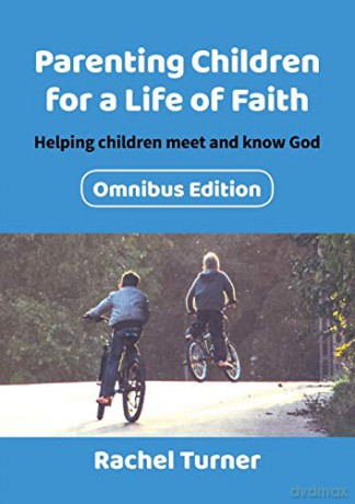 Parenting Children for a Life of Faith omnibus: Helping children meet and know God - Rachel Turner [KSIĄŻKA]