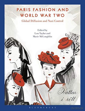 Paris Fashion and World War Two: Global Diffusion and Nazi Control - Lou Taylor [KSIĄŻKA]
