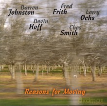 Fred Frith, Larry Ochs, Darren Johnston, Devin Hoff, Ches Smith: Reasons for Moving [CD]