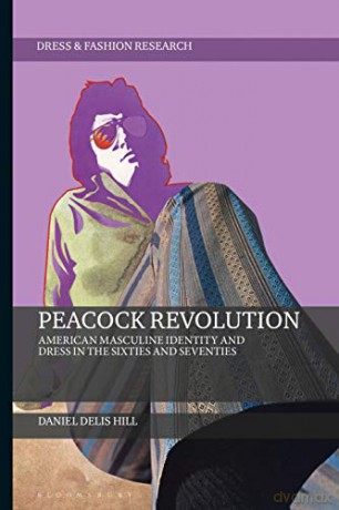 Peacock Revolution: American Masculine Identity and Dress in the Sixties and Seventies (Dress and Fashion Research) - Daniel Delis Hill [KSIĄŻKA]