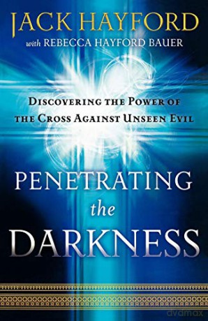 Penetrating the Darkness: Discovering the Power of the Cross Against Unseen Evil: Keys to Ignite Faith, Boldness and Breakthrough - Jack Hayford [KSIĄŻKA]