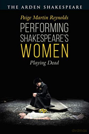 Performing Shakespeare's Women: Playing Dead - Paige Martin Reynolds [KSIĄŻKA]