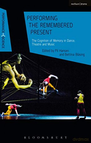 Performing the Remembered Present: The Cognition of Memory in Dance, Theatre and Music (Performance and Science: Interdisciplinary Dialogues) - Pil Hansen [KSIĄŻKA]