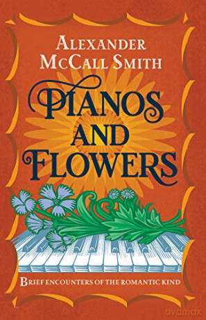Pianos and Flowers: Brief Encounters of the Romantic Kind - Alexander McCall Smith [KSIĄŻKA]