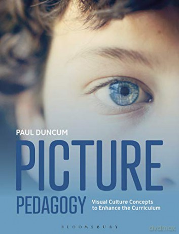 Picture Pedagogy: Visual Culture Concepts to Enhance the Curriculum - Professor Emeritus Paul Duncum [KSIĄŻKA]