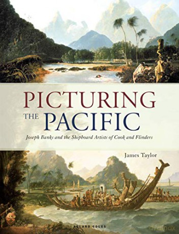 Picturing the Pacific: Joseph Banks and the shipboard artists of Cook and Flinders - James Taylor [KSIĄŻKA]