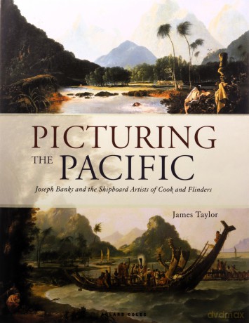 Picturing the Pacific: Joseph Banks and the shipboard artists of Cook and Flinders - James Taylor [KSIĄŻKA]