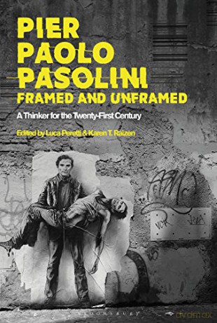 Pier Paolo Pasolini, Framed and Unframed: A Thinker for the Twenty-First Century - Luca Peretti [KSIĄŻKA]