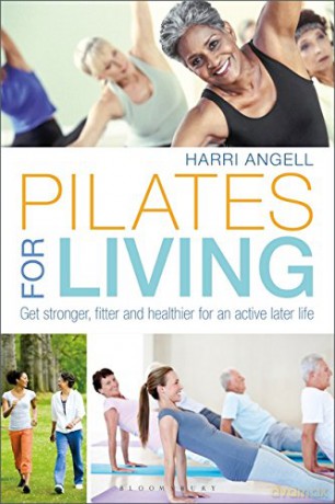 Pilates for Living: Get stronger, fitter and healthier for an active later life - Harri Angell [KSIĄŻKA]