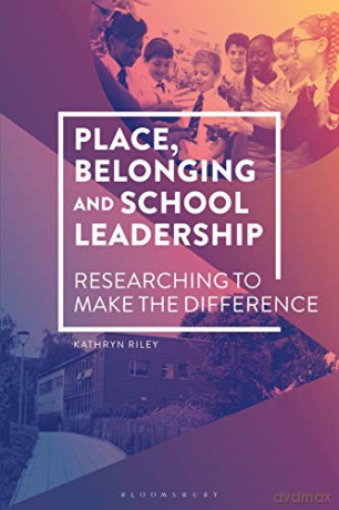 Place, Belonging and School Leadership: Researching to Make the Difference - Kathryn Riley [KSIĄŻKA]