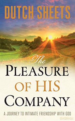 Pleasure of His Company: A Journey to Intimate Friendship with God - Dutch Sheets [KSIĄŻKA]