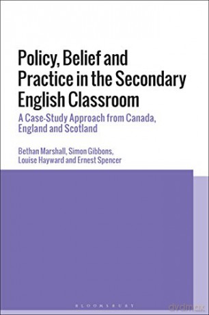 Policy, Belief and Practice in the Secondary English Classroom: A Case-Study Approach from Canada, England and Scotland - Bethan Marshall [KSIĄŻKA]
