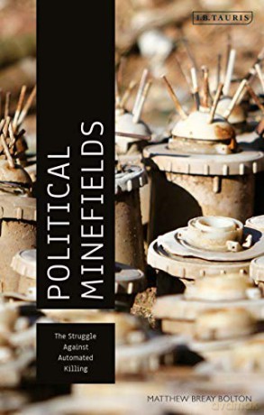 Political Minefields: The Struggle Against Automated Killing - Matthew Bolton [KSIĄŻKA]
