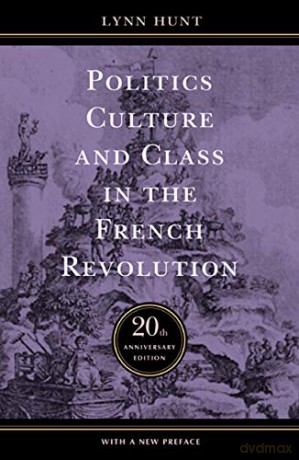 Politics, Culture, and Class in the French Revolution (Studies on the History of Society and Culture, 1) - Lynn Hunt [KSIĄŻKA]