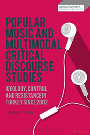 Popular Music and Multimodal Critical Discourse Studies: Ideology, Control and Resistance in Turkey Since 2002 (Bloomsbury Advances in Critical Discourse Studies) - Lyndon C. S. Way [KSIĄŻKA]