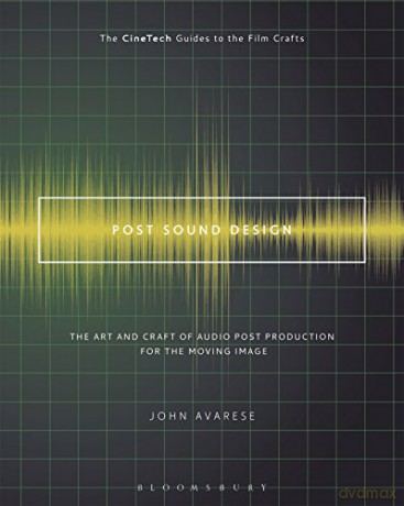 Post Sound Design: The Art and Craft of Audio Post Production for the Moving Image (The CineTech Guides to the Film Crafts) - John Avarese [KSIĄŻKA]