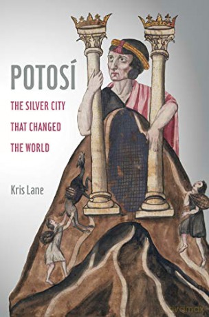 Potosi: The Silver City That Changed the World: 27 (California World History Library) - Kris Lane [KSIĄŻKA]