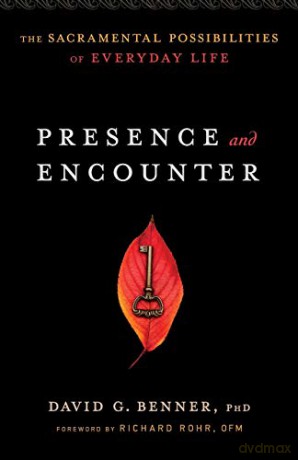 Presence and Encounter: The Sacramental Possibilities Of Everyday Life - David G. Benner PhD [KSIĄŻKA]