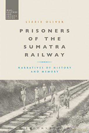 Prisoners of the Sumatra Railway: Narratives of History and Memory (War, Culture and Society) - Lizzie Oliver [KSIĄŻKA]