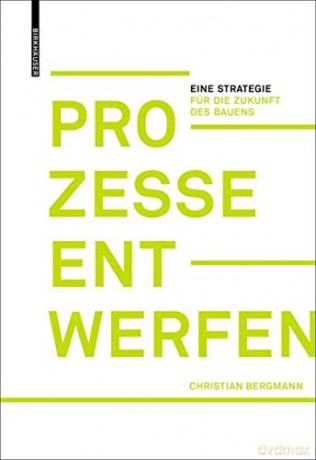 Prozesse entwerfen: Eine Strategie fur die Zukunft des Bauens: Eine Strategie Für Die Zukunft Des Bauens - Christian Bergmann [KSIĄŻKA]