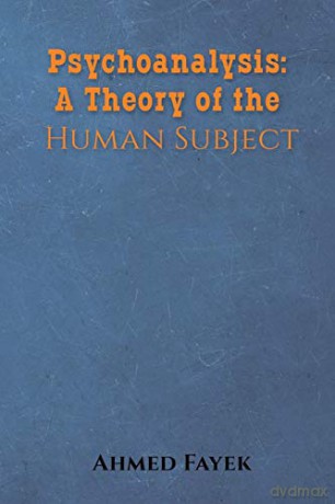 Psychoanalysis: A Theory of the Human Subject - Ahmed Fayek [KSIĄŻKA]