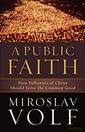 Public Faith: How Followers of Christ Should Serve the Common Good - Miroslav Volf [KSIĄŻKA]