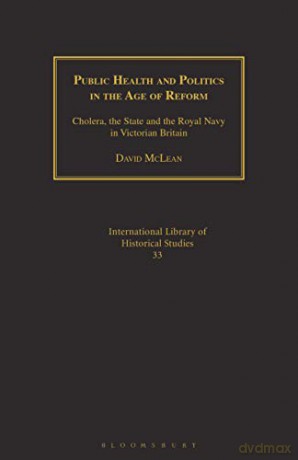 Public Health and Politics in the Age of Reform: Cholera, the State and the Royal Navy in Victorian Britain (Geographers) - David McLean [KSIĄŻKA]