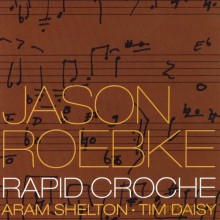 Jason Roebke, Aram Shelton, Tim Daisy: Rapid Croche [CD]