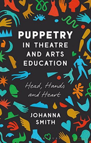 Puppetry in Theatre and Arts Education: Head, Hands and Heart - Johanna Smith [KSIĄŻKA]