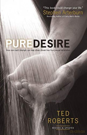 Pure Desire: How One Man's Triumph Can Help Others Break Free From Sexual Temptation - Ted Roberts [KSIĄŻKA]