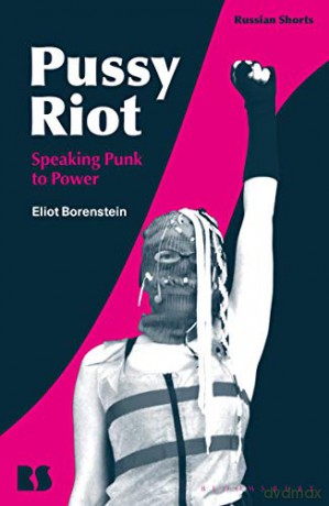 Pussy Riot: Speaking Punk to Power (Russian Shorts) - Eliot Borenstein [KSIĄŻKA]