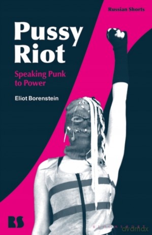 Pussy Riot: Speaking Punk to Power (Russian Shorts) - Eliot Borenstein [KSIĄŻKA]
