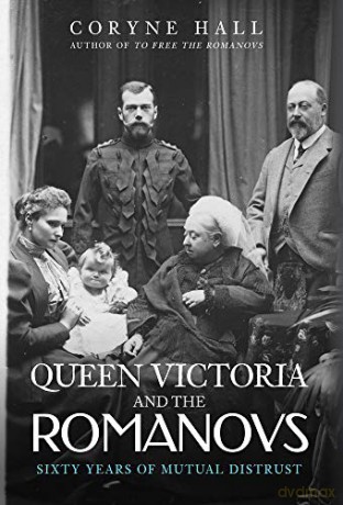 Queen Victoria and The Romanovs: Sixty Years of Mutual Distrust - Coryne Hall [KSIĄŻKA]