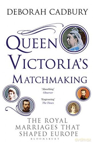 Queen Victoria's Matchmaking: The Royal Marriages that Shaped Europe - Deborah Cadbury [KSIĄŻKA]