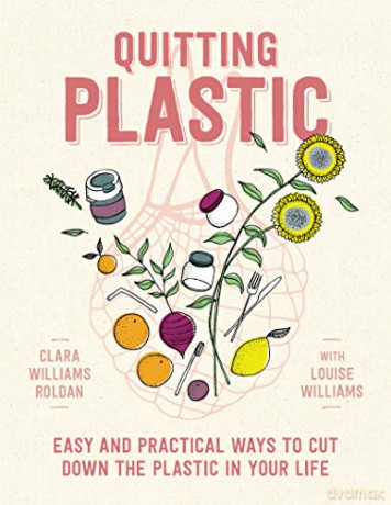 Quitting Plastic: Easy and practical ways to cut down the plastic in your life - Clara Williams Roldan [KSIĄŻKA]
