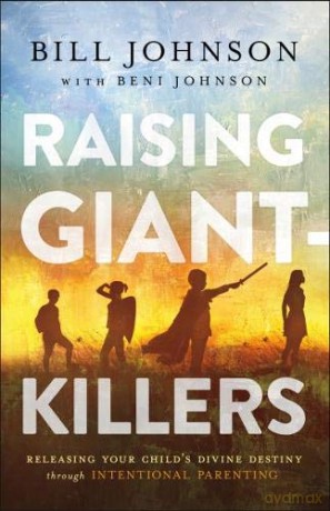 Raising Giant-Killers: Releasing Your Child's Divine Destiny through Intentional Parenting - Bill Johnson [KSIĄŻKA]