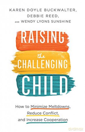 Raising the Challenging Child: How to Minimize Meltdowns, Reduce Conflict, and Increase Cooperation - Buckwalter [KSIĄŻKA]