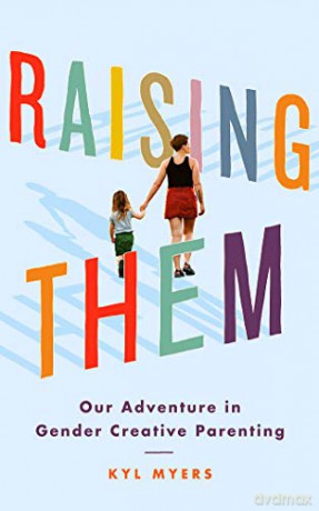 Raising Them: Our Adventure in Gender Creative Parenting - Kyl Myers [KSIĄŻKA]