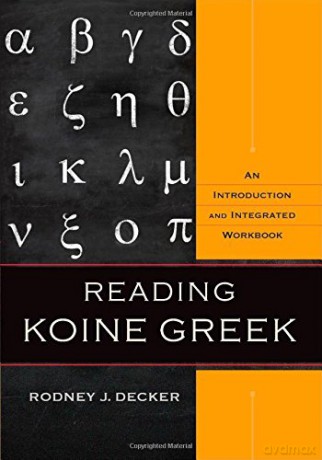 Reading Koine Greek: An Introduction and Integrated Workbook - Rodney J. Decker [KSIĄŻKA]