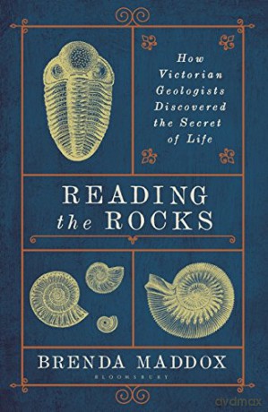 Reading the Rocks: How Victorian Geologists Discovered the Secret of Life - Brenda Maddox [KSIĄŻKA]