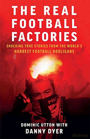 Real Football Factories: Shocking True Stories from the World's Hardest Football Fans - Dominic Utton [KSIĄŻKA]