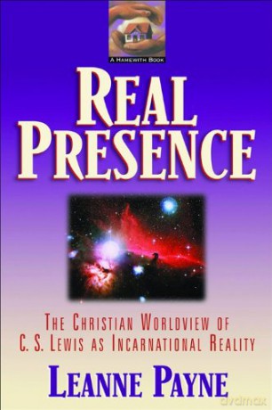 Real Presence: The Christian Worldview of C. S. Lewis as Incarnational Reality - Leanne Payne [KSIĄŻKA]