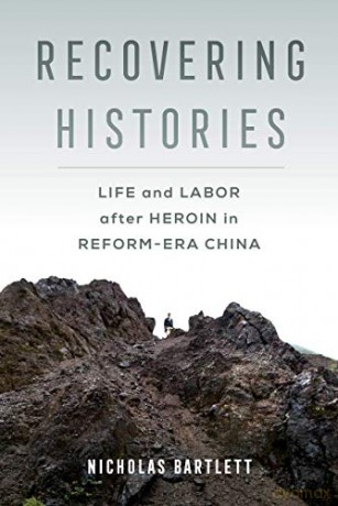 Recovering Histories: Life and Labor After Heroin in Reform-Era China - Nicholas Bartlett [KSIĄŻKA]