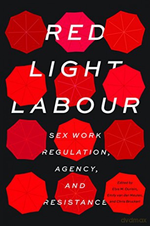 Red Light Labour: Sex Work Regulation, Agency, and Resistance (Sexuality Studies) - Elya M. Durisin [KSIĄŻKA]
