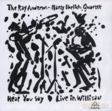 Ray Anderson, Marty Ehrlich Quartet: Hear You Say - Live In Willisau [CD]