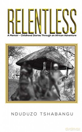 Relentless: A Memoir - Childhood Stories Through an African Adventure - Nduduzo Tshabangu [KSIĄŻKA]