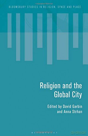 Religion and the Global City (Bloomsbury Studies in Religion, Space and Place) - David Garbin [KSIĄŻKA]