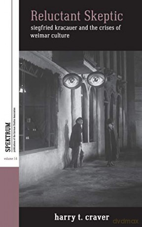 Reluctant Skeptic: Siegfried Kracauer and the Crises of Weimar Culture: 14 (Spektrum: Publications of the German Studies Association) - Harry T. Craver [KSIĄŻKA]